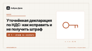 Уточнённая декларация по НДС: как исправить и не получить штраф